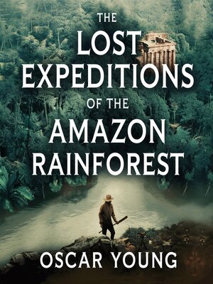 The Lost Expeditions of the Amazon Rainforest - Audiobook